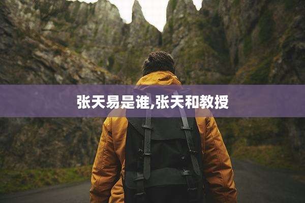 张天易是谁,张天和教授