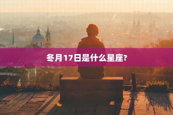 冬月17日是什么星座?