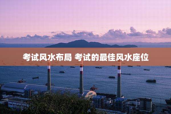考试风水布局 考试的最佳风水座位