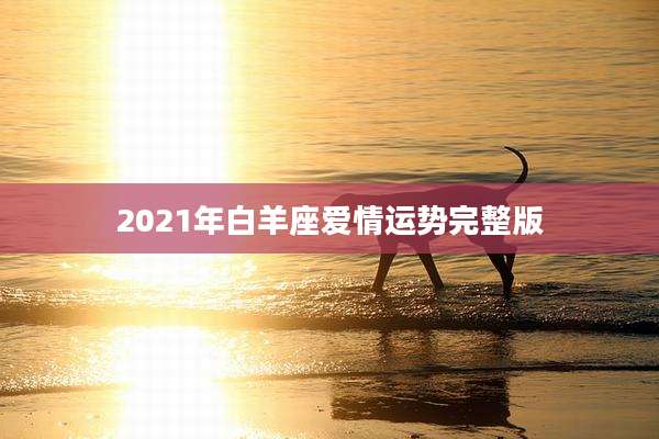 2021年白羊座爱情运势完整版