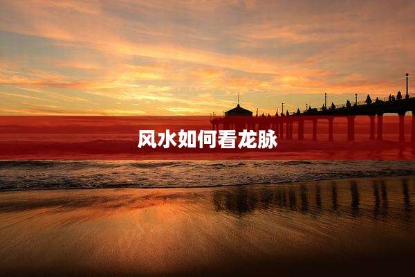 风水如何看龙脉