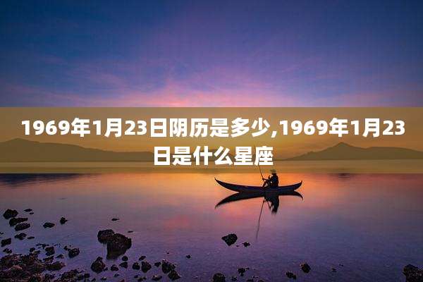 1969年1月23日阴历是多少,1969年1月23日是什么星座