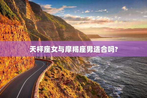 天枰座女与摩羯座男适合吗?