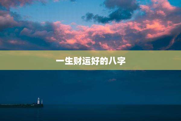 一生财运好的八字