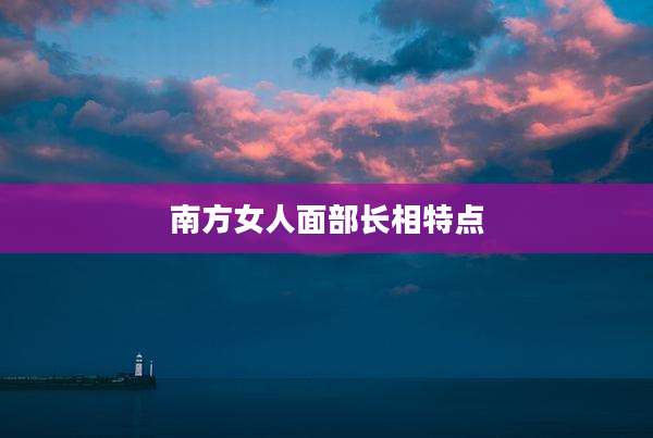 南方女人面部长相特点