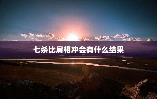 七杀比肩相冲会有什么结果