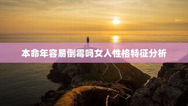 本命年容易倒霉吗女人性格特征分析