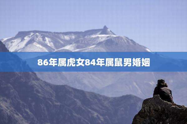 86年属虎女84年属鼠男婚姻