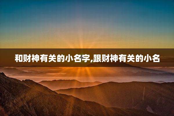 和财神有关的小名字,跟财神有关的小名