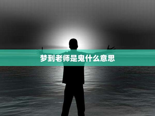 梦到老师是鬼什么意思