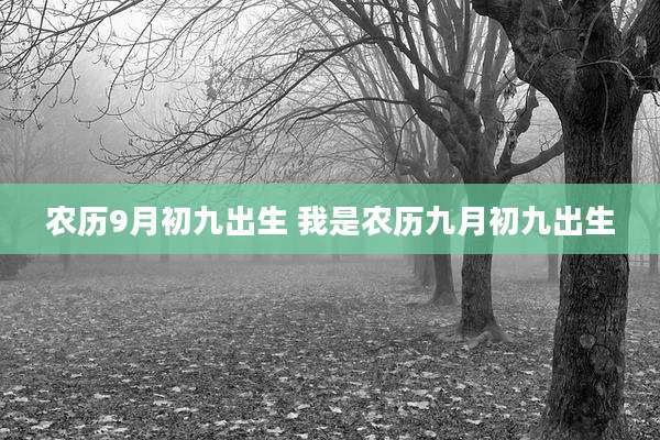 农历9月初九出生 我是农历九月初九出生