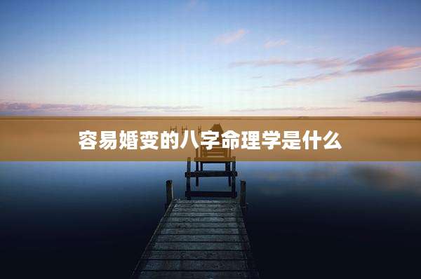 容易婚变的八字命理学是什么