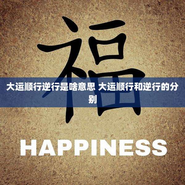 大运顺行逆行是啥意思 大运顺行和逆行的分别