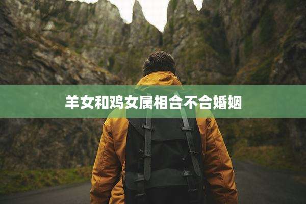 羊女和鸡女属相合不合婚姻
