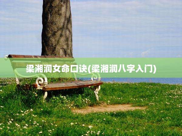 梁湘润女命口诀(梁湘润八字入门)
