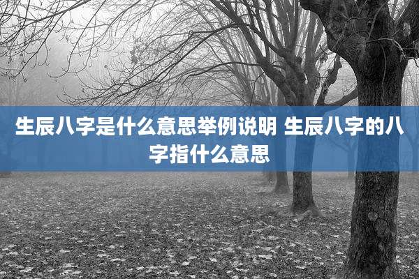 生辰八字是什么意思举例说明 生辰八字的八字指什么意思