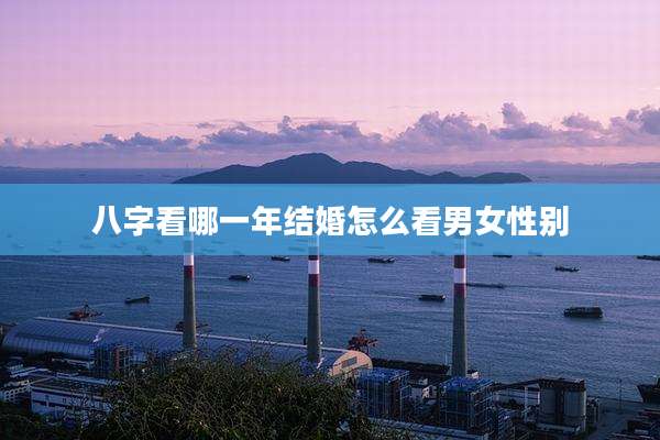 八字看哪一年结婚怎么看男女性别