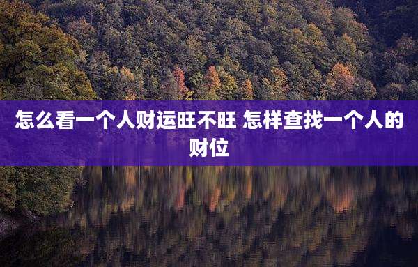 怎么看一个人财运旺不旺 怎样查找一个人的财位