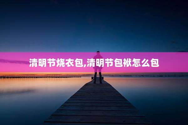 清明节烧衣包,清明节包袱怎么包