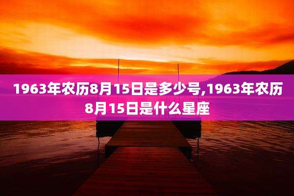 1963年农历8月15日是多少号,1963年农历8月15日是什么星座