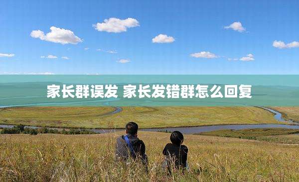家长群误发 家长发错群怎么回复