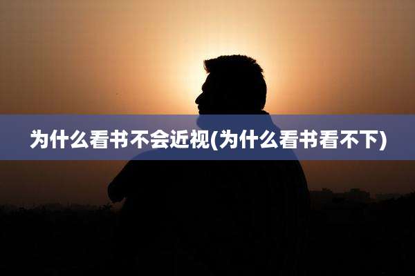为什么看书不会近视(为什么看书看不下)