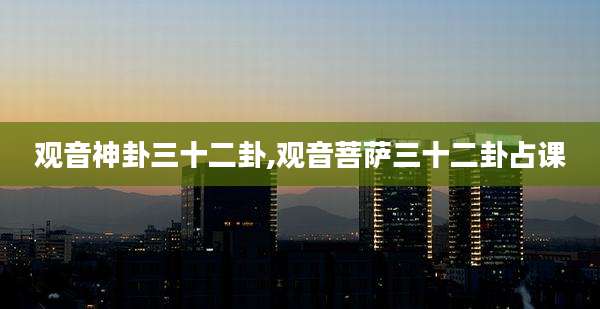 观音神卦三十二卦,观音菩萨三十二卦占课