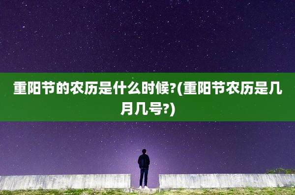 重阳节的农历是什么时候?(重阳节农历是几月几号?)