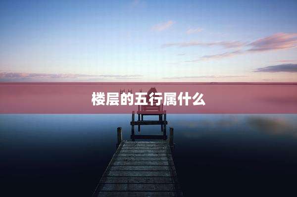 楼层的五行属什么