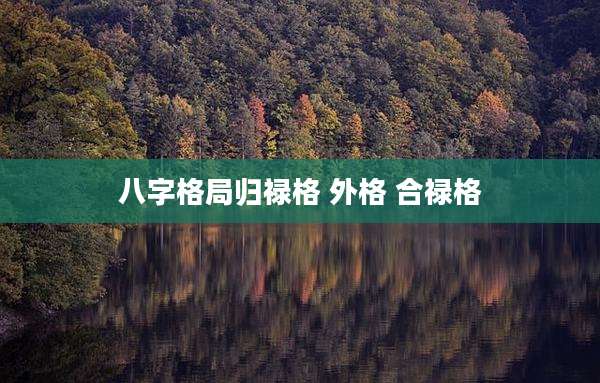 八字格局归禄格 外格 合禄格