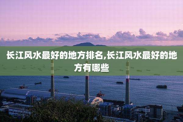 长江风水最好的地方排名,长江风水最好的地方有哪些