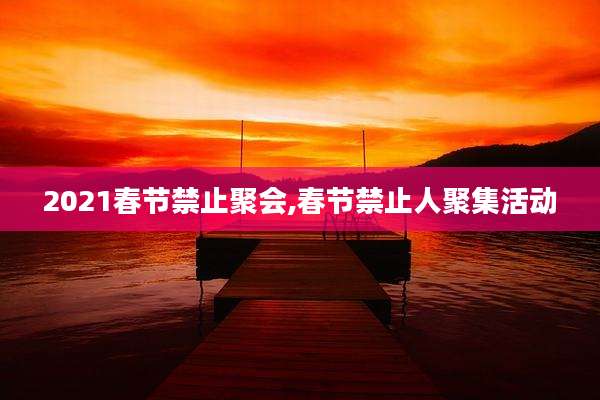 2021春节禁止聚会,春节禁止人聚集活动