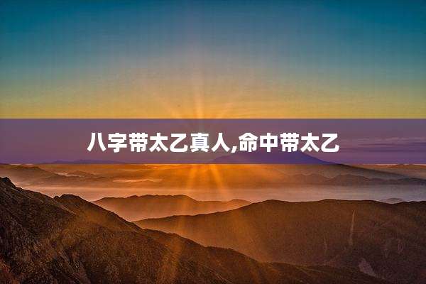 八字带太乙真人,命中带太乙