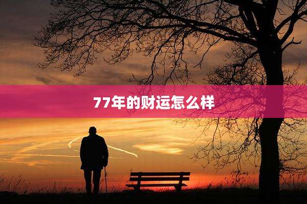 77年的财运怎么样