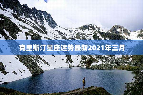 克里斯汀星座运势最新2021年三月
