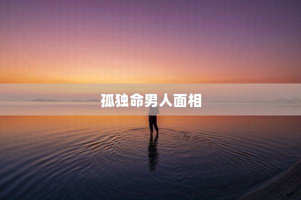 孤独命男人面相
