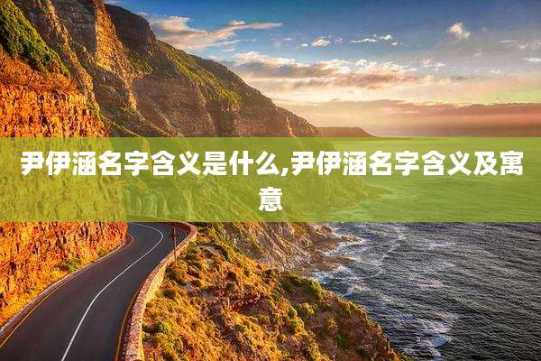 尹伊涵名字含义是什么,尹伊涵名字含义及寓意