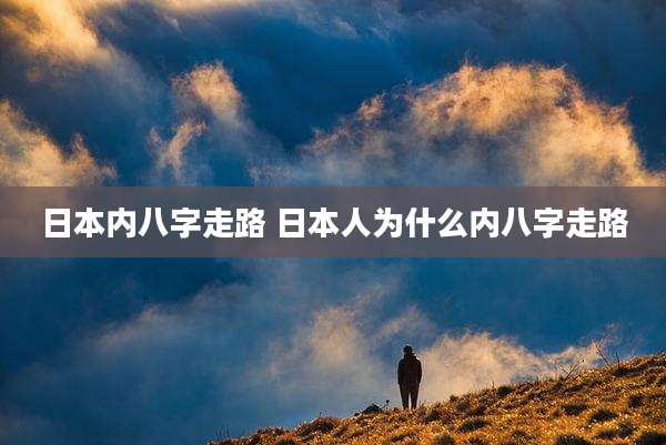 日本内八字走路 日本人为什么内八字走路