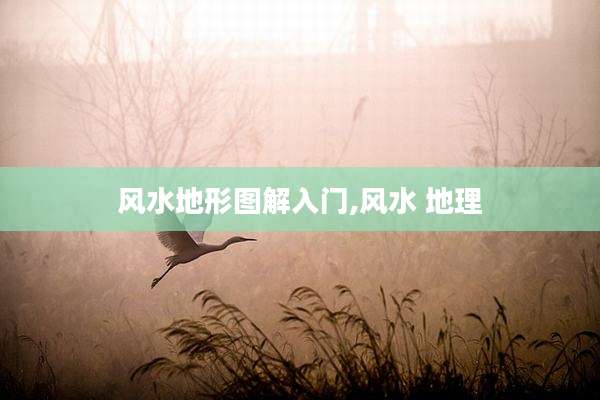 风水地形图解入门,风水 地理
