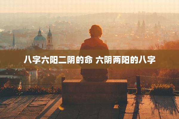 八字六阳二阴的命 六阴两阳的八字