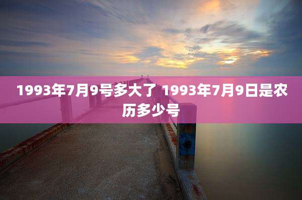 1993年7月9号多大了 1993年7月9日是农历多少号