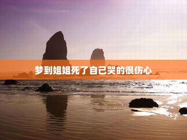梦到姐姐死了自己哭的很伤心