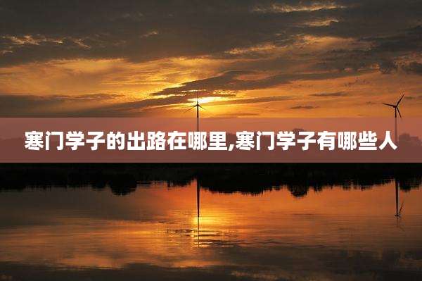 寒门学子的出路在哪里,寒门学子有哪些人