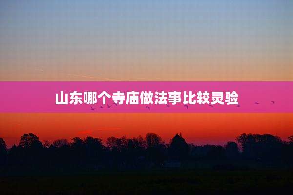 山东哪个寺庙做法事比较灵验