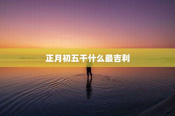 正月初五干什么最吉利