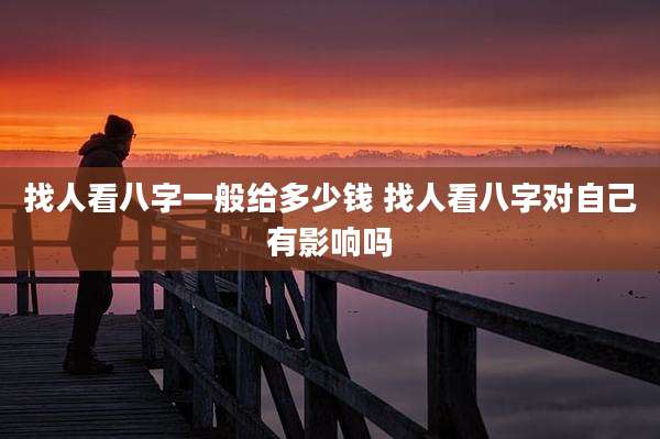 找人看八字一般给多少钱 找人看八字对自己有影响吗