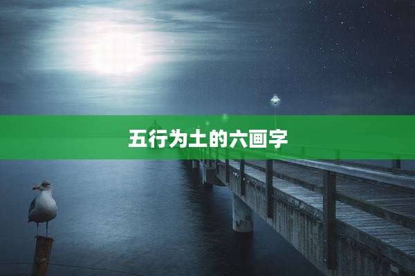 五行为土的六画字