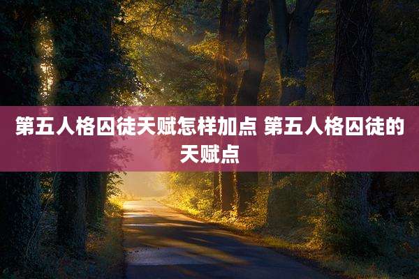 第五人格囚徒天赋怎样加点 第五人格囚徒的天赋点