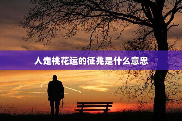 人走桃花运的征兆是什么意思