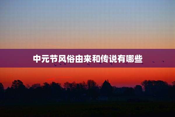 中元节风俗由来和传说有哪些